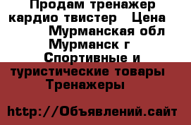 Продам тренажер кардио твистер › Цена ­ 4 000 - Мурманская обл., Мурманск г. Спортивные и туристические товары » Тренажеры   